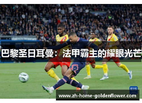 巴黎圣日耳曼:法甲霸主的耀眼光芒 巴黎圣日耳曼:法甲霸主的耀眼光芒
