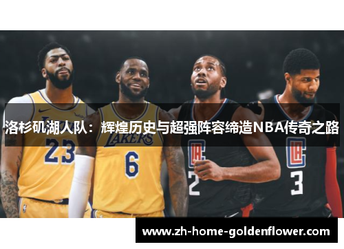 洛杉矶湖人队:辉煌历史与超强阵容缔造NBA传奇之路 洛杉矶湖人队:辉煌历史与超强阵容缔造NBA传奇之路