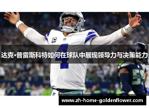 达克·普雷斯科特如何在球队中展现领导力与决策能力 达克·普雷斯科特如何在球队中展现领导力与决策能力